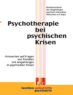 Psychotherapie bei psychischen Krisen - Antworten auf Fragen von Familien mit Angehörigen in psychischen Krisen