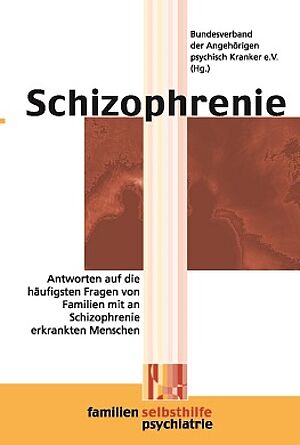 Schizophrenie - Antworten auf die häufigsten Fragen von Familien mit an Schizophrenie erkrankten Menschen 