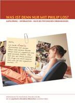 Was ist denn nur mit Philip los? - Aufklärung, Information und Hilfe für Geschwister, Freunde und alle, die mit einem psychisch erkrankten Menschen zusammen leben